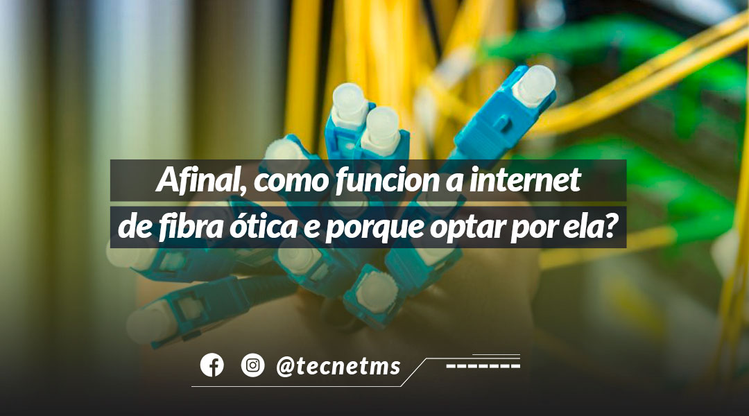 Afinal, como funciona a internet de fibra ótica e porque optar por ela?